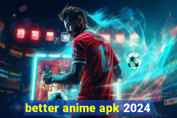 better anime apk 2024